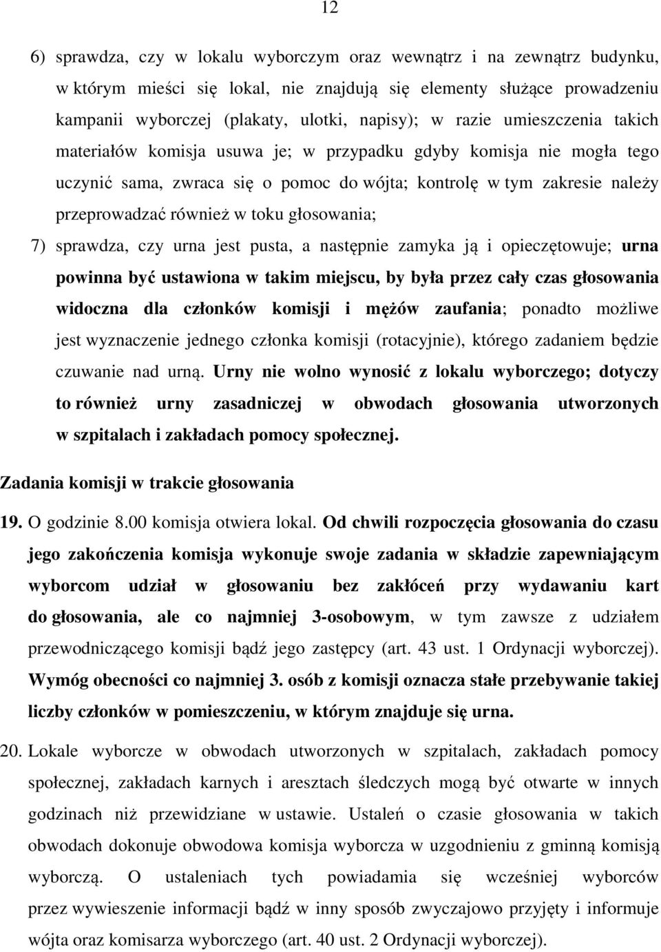 głosowania; 7) sprawdza, czy urna jest pusta, a następnie zamyka ją i opieczętowuje; urna powinna być ustawiona w takim miejscu, by była przez cały czas głosowania widoczna dla członków komisji i