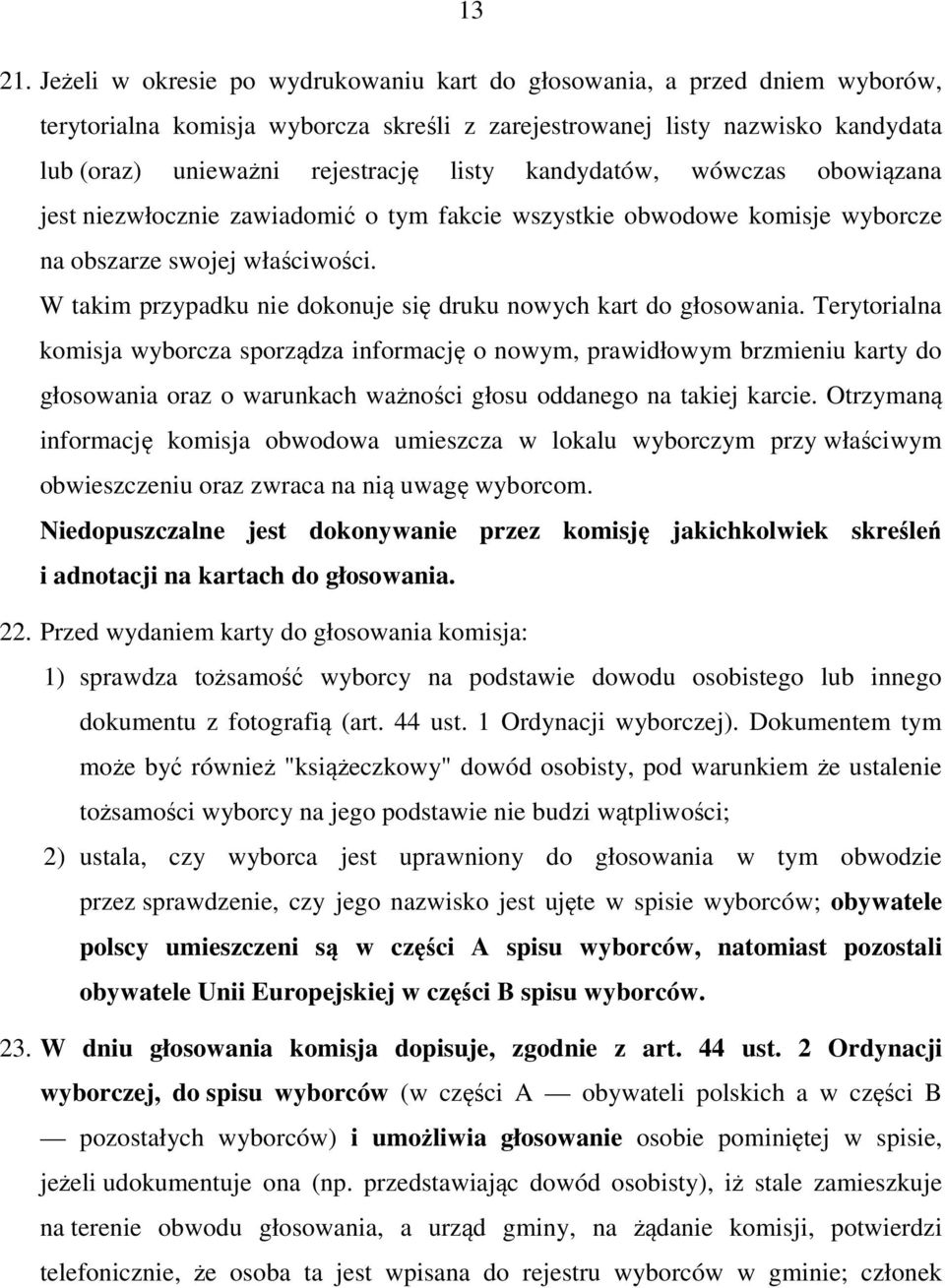 kandydatów, wówczas obowiązana jest niezwłocznie zawiadomić o tym fakcie wszystkie obwodowe komisje wyborcze na obszarze swojej właściwości.