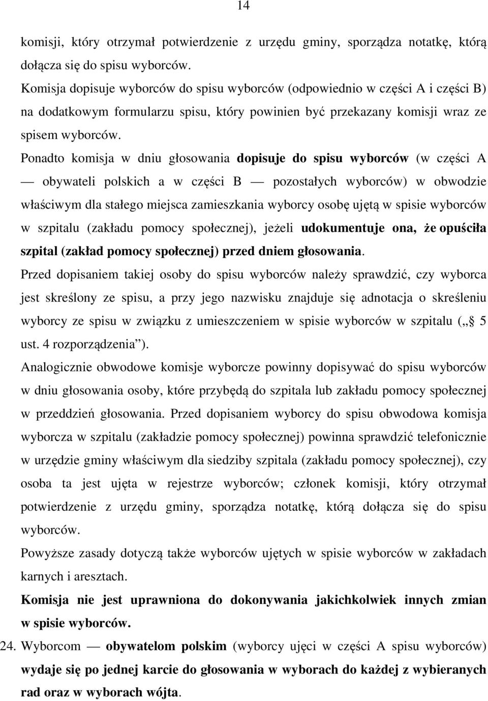 Ponadto komisja w dniu głosowania dopisuje do spisu wyborców (w części A obywateli polskich a w części B pozostałych wyborców) w obwodzie właściwym dla stałego miejsca zamieszkania wyborcy osobę