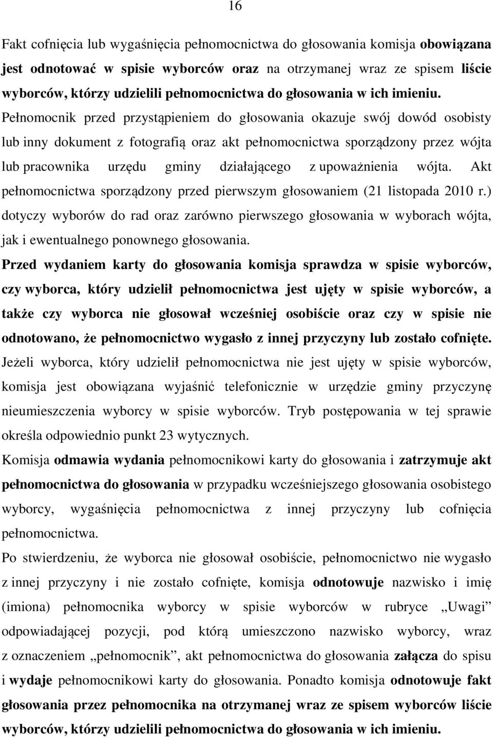 Pełnomocnik przed przystąpieniem do głosowania okazuje swój dowód osobisty lub inny dokument z fotografią oraz akt pełnomocnictwa sporządzony przez wójta lub pracownika urzędu gminy działającego z