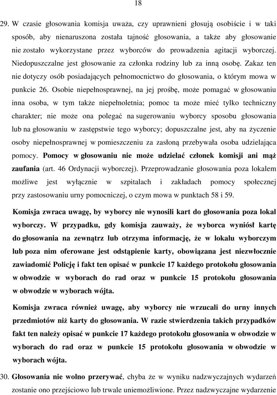 prowadzenia agitacji wyborczej. Niedopuszczalne jest głosowanie za członka rodziny lub za inną osobę. Zakaz ten nie dotyczy osób posiadających pełnomocnictwo do głosowania, o którym mowa w punkcie 26.