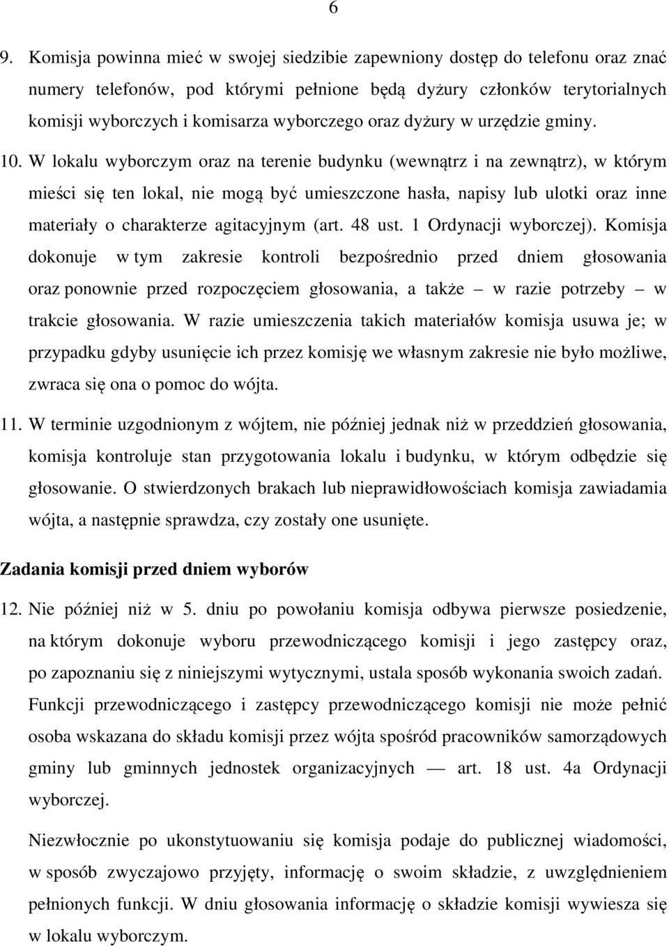 W lokalu wyborczym oraz na terenie budynku (wewnątrz i na zewnątrz), w którym mieści się ten lokal, nie mogą być umieszczone hasła, napisy lub ulotki oraz inne materiały o charakterze agitacyjnym