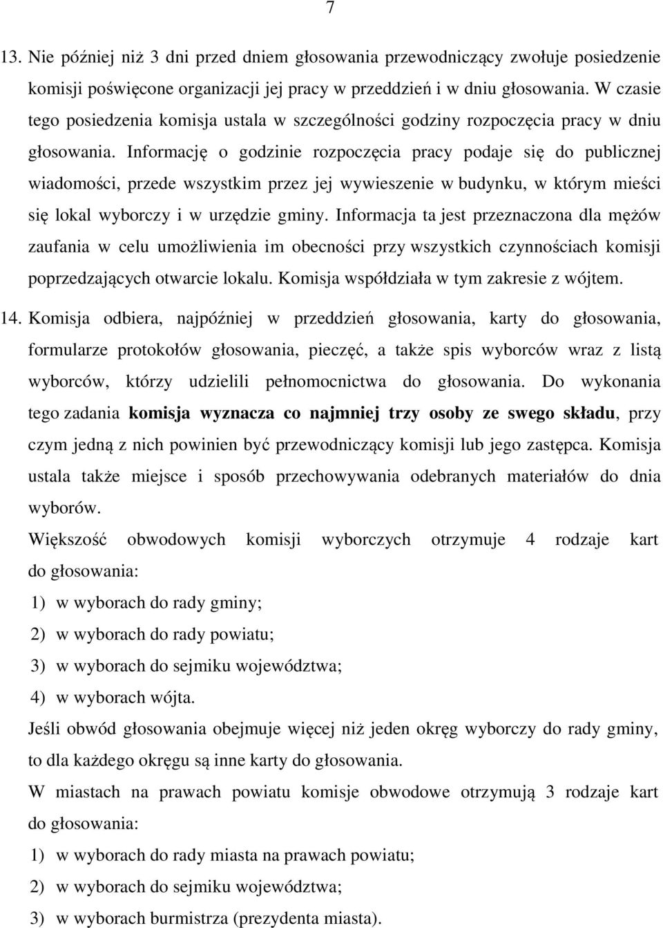 Informację o godzinie rozpoczęcia pracy podaje się do publicznej wiadomości, przede wszystkim przez jej wywieszenie w budynku, w którym mieści się lokal wyborczy i w urzędzie gminy.