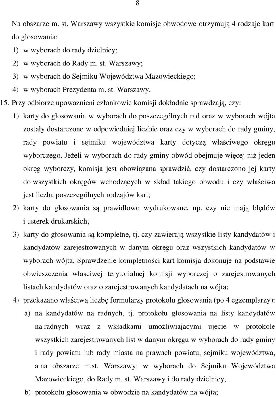 Przy odbiorze upoważnieni członkowie komisji dokładnie sprawdzają, czy: 1) karty do głosowania w wyborach do poszczególnych rad oraz w wyborach wójta zostały dostarczone w odpowiedniej liczbie oraz