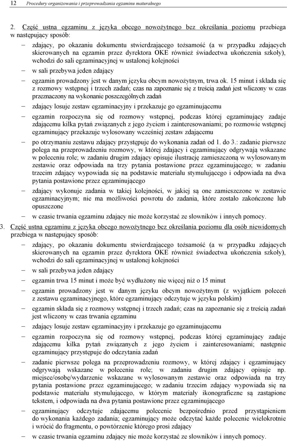 na egzamin przez dyrektora OKE również świadectwa ukończenia szkoły), wchodzi do sali egzaminacyjnej w ustalonej kolejności w sali przebywa jeden zdający egzamin prowadzony jest w danym języku obcym