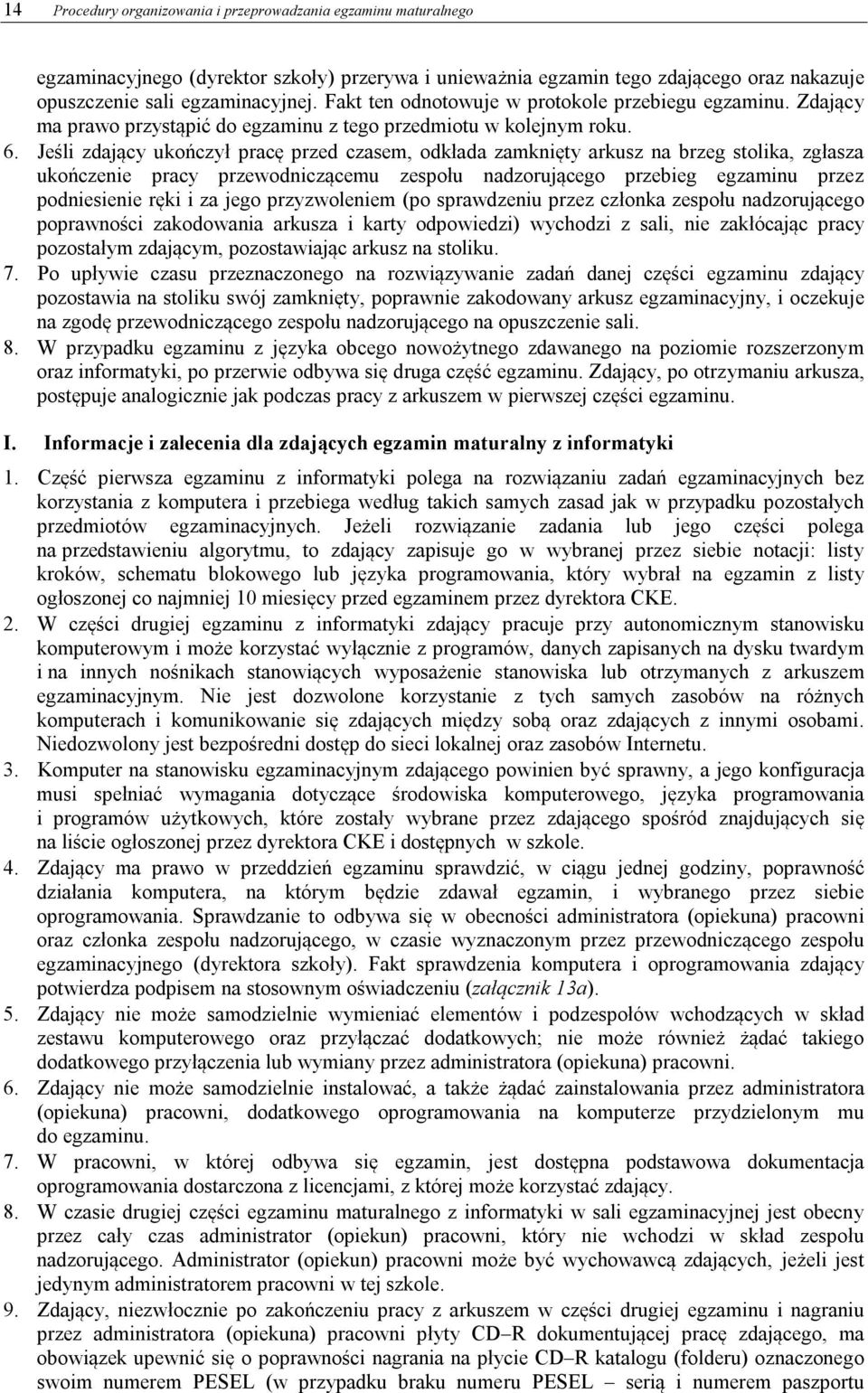 Jeśli zdający ukończył pracę przed czasem, odkłada zamknięty arkusz na brzeg stolika, zgłasza ukończenie pracy przewodniczącemu zespołu nadzorującego przebieg egzaminu przez podniesienie ręki i za