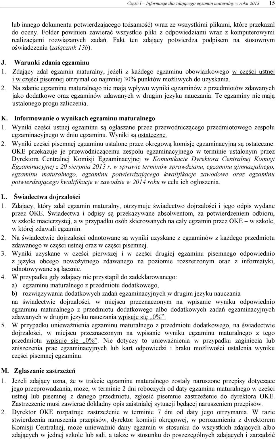 Warunki zdania egzaminu 1. Zdający zdał egzamin maturalny, jeżeli z każdego egzaminu obowiązkowego w części ustnej i w części pisemnej otrzymał co najmniej 30% punktów możliwych do uzyskania. 2.