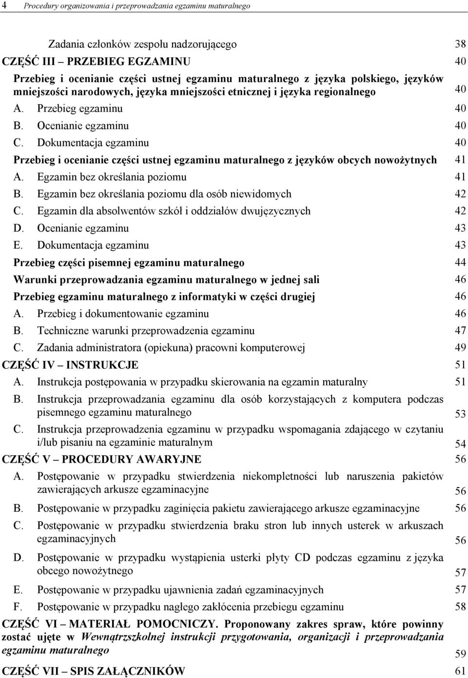 Dokumentacja egzaminu 40 Przebieg i ocenianie części ustnej egzaminu maturalnego z języków obcych nowożytnych 41 A. Egzamin bez określania poziomu 41 B.