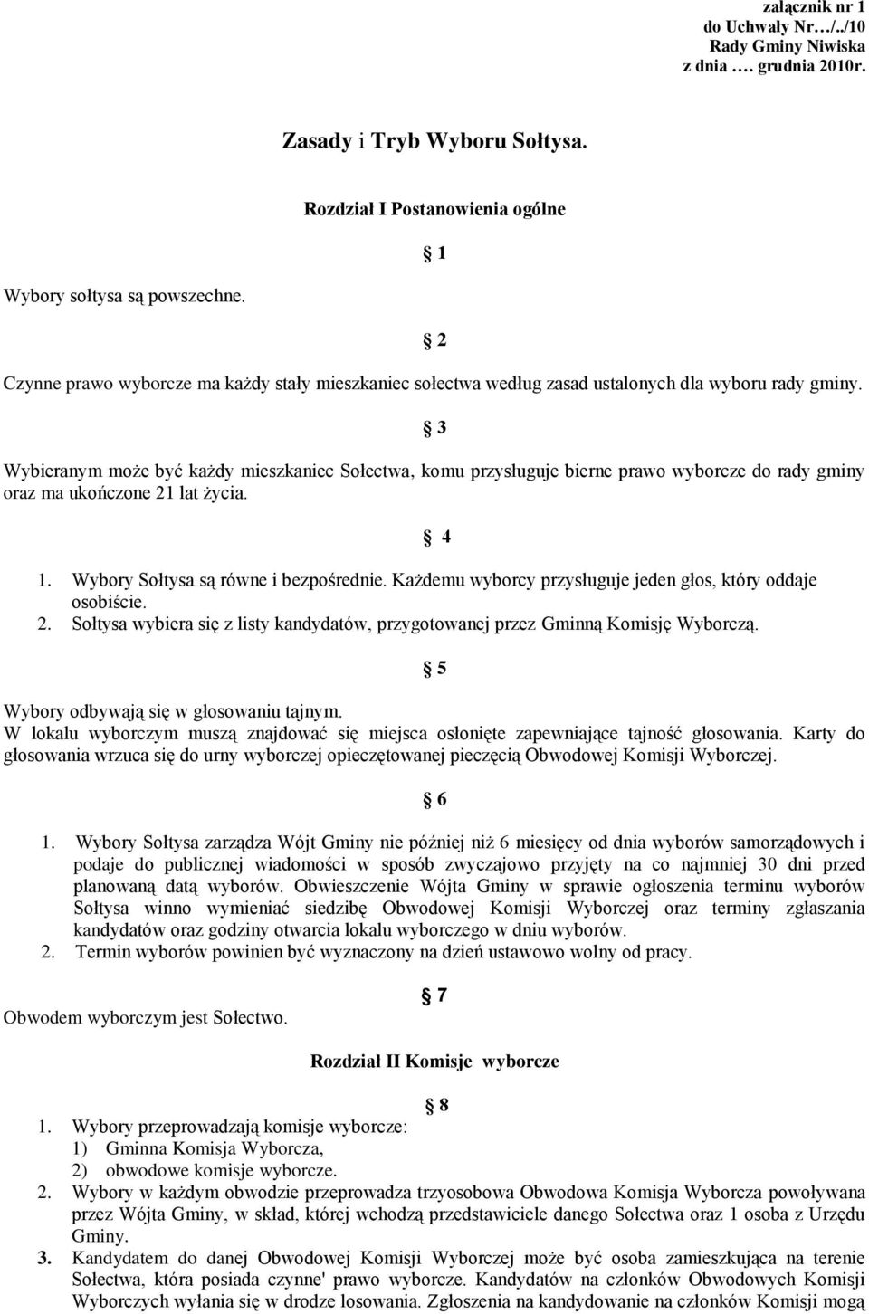 3 Wybieranym może być każdy mieszkaniec Sołectwa, komu przysługuje bierne prawo wyborcze do rady gminy oraz ma ukończone 21 lat życia. 4 1. Wybory Sołtysa są równe i bezpośrednie.