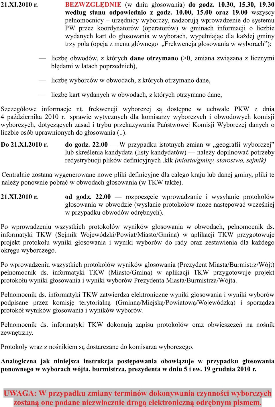 dla każdej gminy trzy pola (opcja z menu głównego Frekwencja głosowania w wyborach ): liczbę obwodów, z których dane otrzymano (>0, zmiana związana z licznymi błędami w latach poprzednich), liczbę