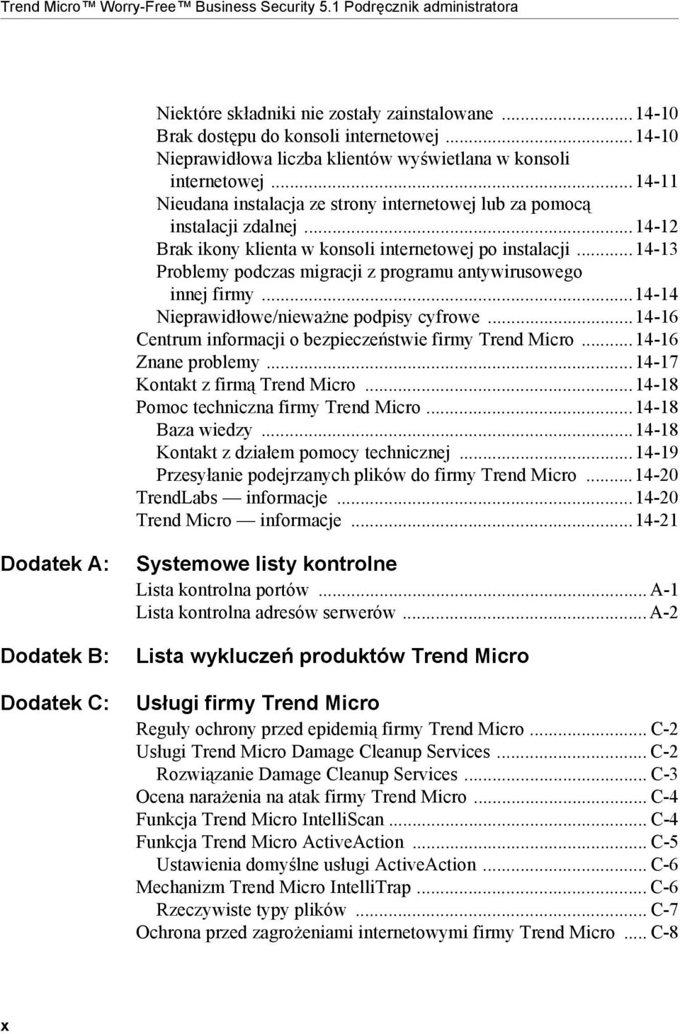 ..14-12 Brak ikony klienta w konsoli internetowej po instalacji...14-13 Problemy podczas migracji z programu antywirusowego innej firmy...14-14 Nieprawidłowe/nieważne podpisy cyfrowe.