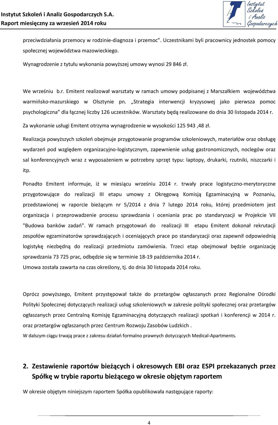 Strategia interwencji kryzysowej jako pierwsza pomoc psychologiczna dla łącznej liczby 126 uczestników. Warsztaty będą realizowane do dnia 30 listopada 2014 r.