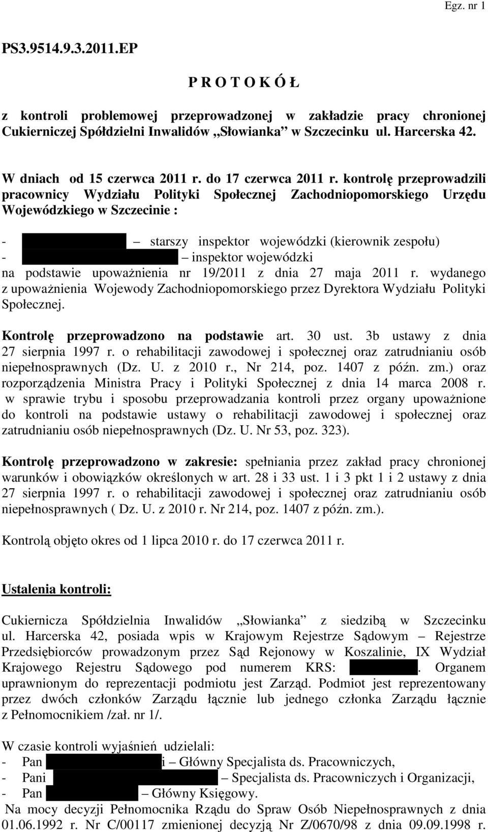 kontrolę przeprowadzili pracownicy Wydziału Polityki Społecznej Zachodniopomorskiego Urzędu Wojewódzkiego w Szczecinie : - Ewa Papierkowska starszy inspektor wojewódzki (kierownik zespołu) - Marta