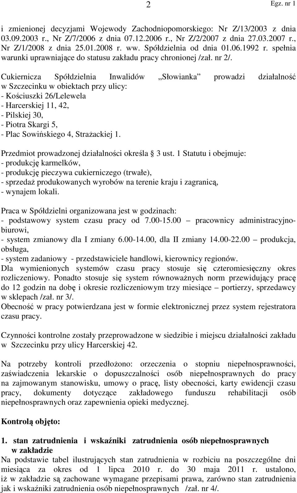 Cukiernicza Spółdzielnia Inwalidów Słowianka prowadzi działalność w Szczecinku w obiektach przy ulicy: - Kościuszki 26/Lelewela - Harcerskiej 11, 42, - Pilskiej 30, - Piotra Skargi 5, - Plac