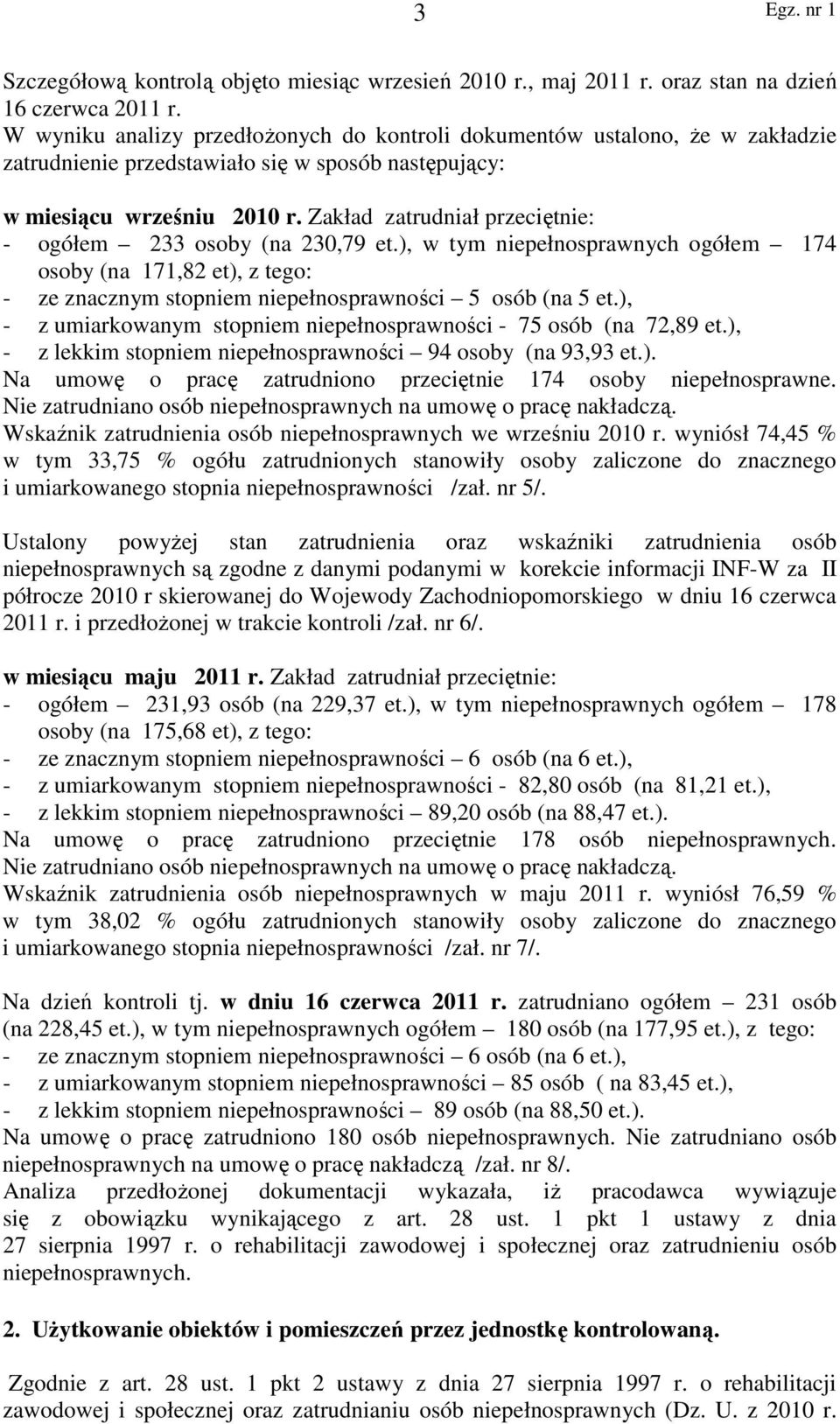 Zakład zatrudniał przeciętnie: - ogółem 233 osoby (na 230,79 et.), w tym niepełnosprawnych ogółem 174 osoby (na 171,82 et), z tego: - ze znacznym stopniem niepełnosprawności 5 osób (na 5 et.