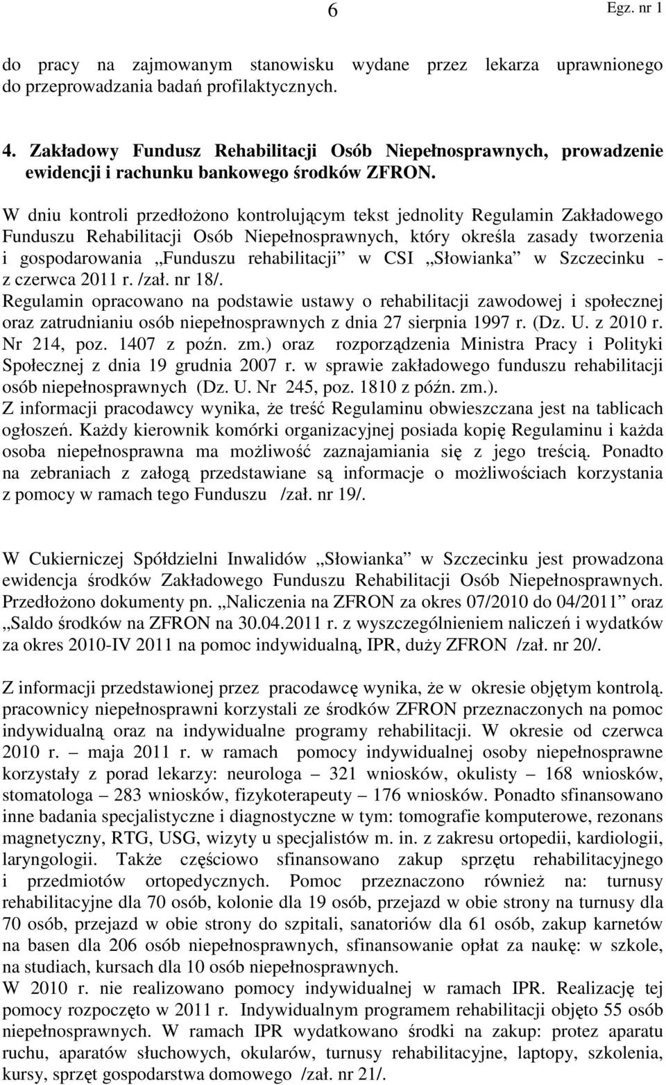 W dniu kontroli przedłożono kontrolującym tekst jednolity Regulamin Zakładowego Funduszu Rehabilitacji Osób Niepełnosprawnych, który określa zasady tworzenia i gospodarowania Funduszu rehabilitacji w