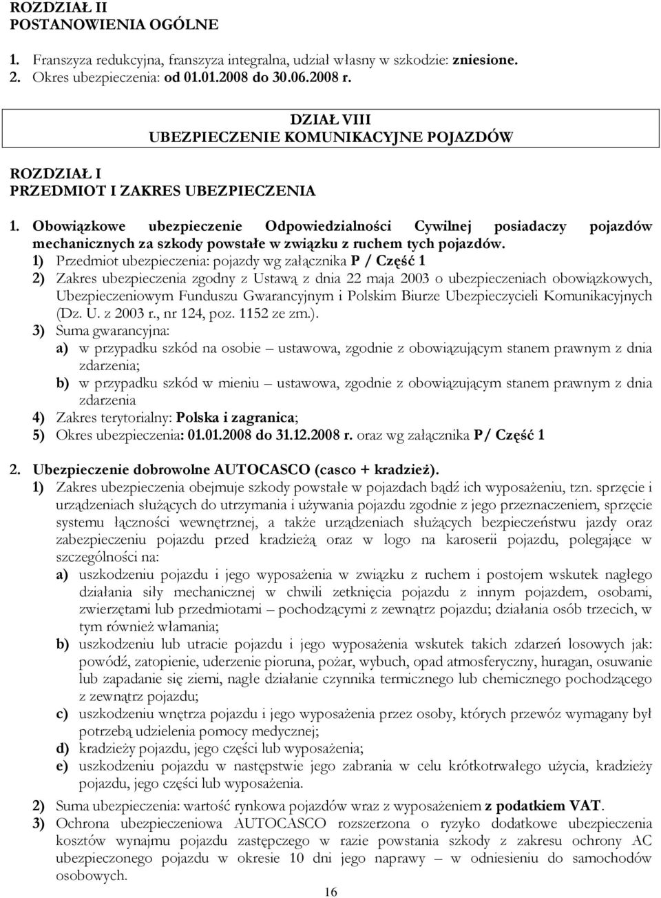 Obowiązkowe ubezpieczenie Odpowiedzialności Cywilnej posiadaczy pojazdów mechanicznych za szkody powstałe w związku z ruchem tych pojazdów.