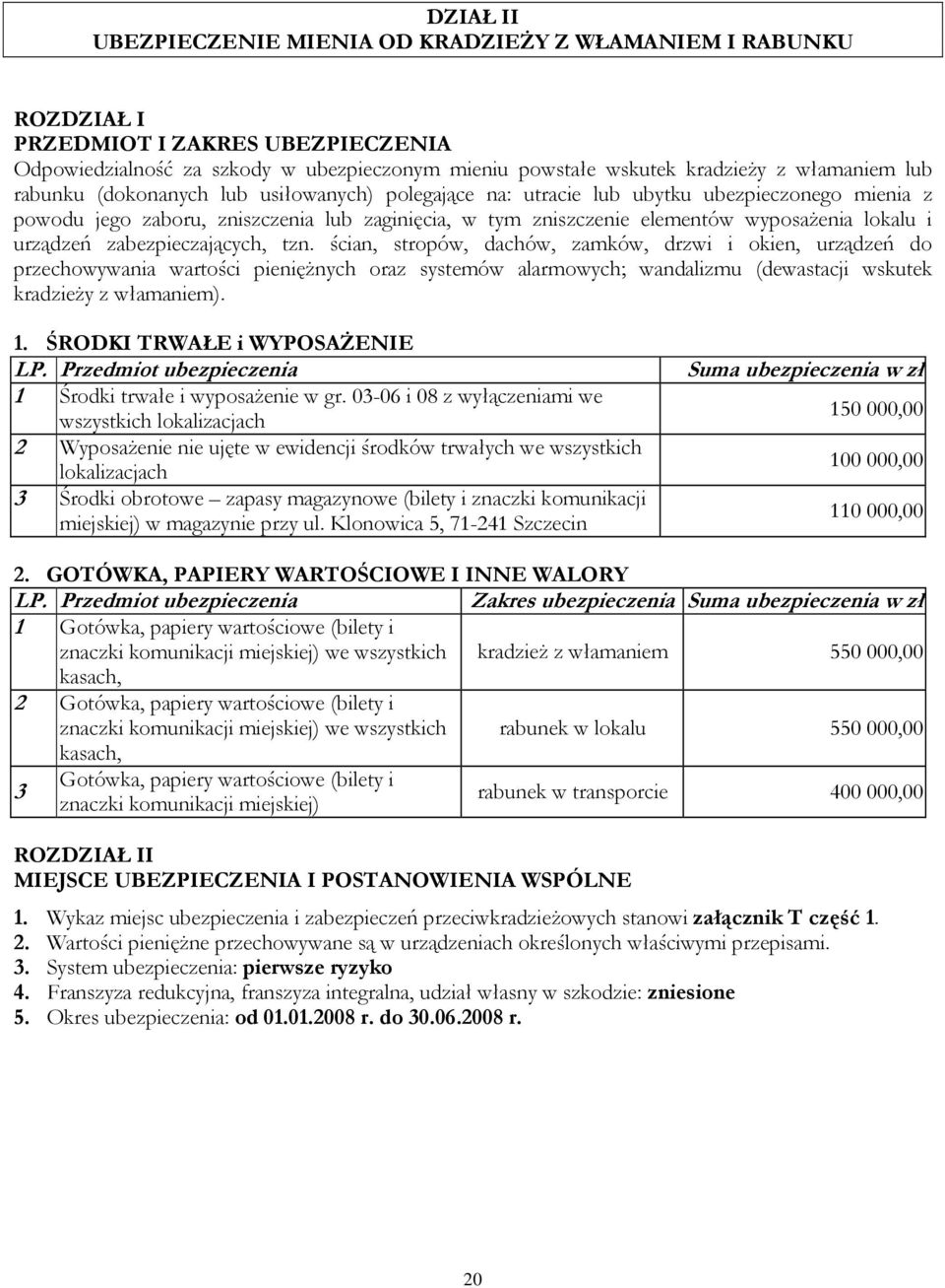 zabezpieczających, tzn. ścian, stropów, dachów, zamków, drzwi i okien, urządzeń do przechowywania wartości pienięŝnych oraz systemów alarmowych; wandalizmu (dewastacji wskutek kradzieŝy z włamaniem).