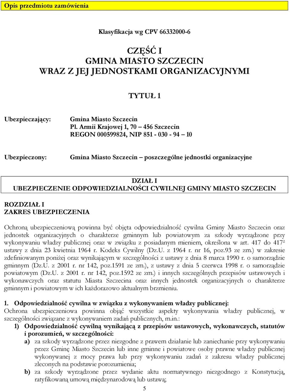 MIASTO SZCZECIN ZAKRES UBEZPIECZENIA Ochroną ubezpieczeniową powinna być objęta odpowiedzialność cywilna Gminy Miasto Szczecin oraz jednostek organizacyjnych o charakterze gminnym lub powiatowym za