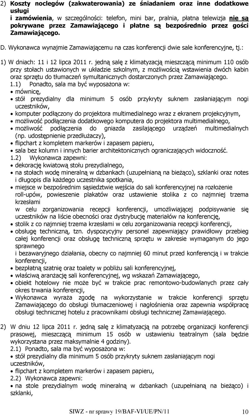 jedną salę z klimatyzacją mieszczącą minimum 110 osób przy stołach ustawionych w układzie szkolnym, z możliwością wstawienia dwóch kabin oraz sprzętu do tłumaczeń symultanicznych dostarczonych przez