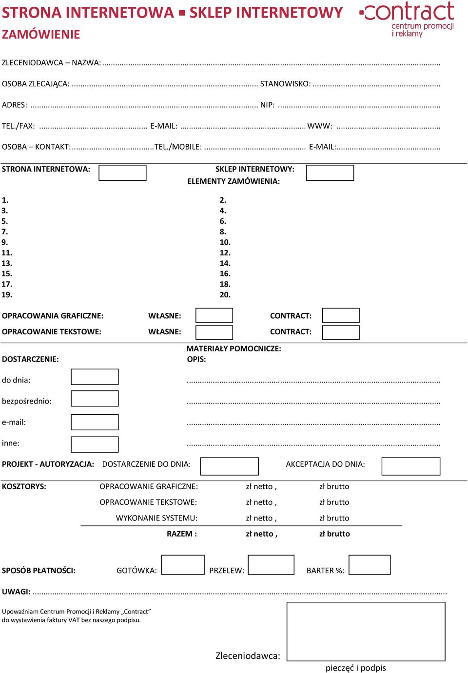 OPRACOWANIA GRAFICZNE: WŁASNE: CONTRACT: OPRACOWANIE TEKSTOWE: WŁASNE: CONTRACT: DOSTARCZENIE: MATERIAŁY POMOCNICZE: OPIS: do dnia:... bezpośrednio:... e-mail:... inne:.