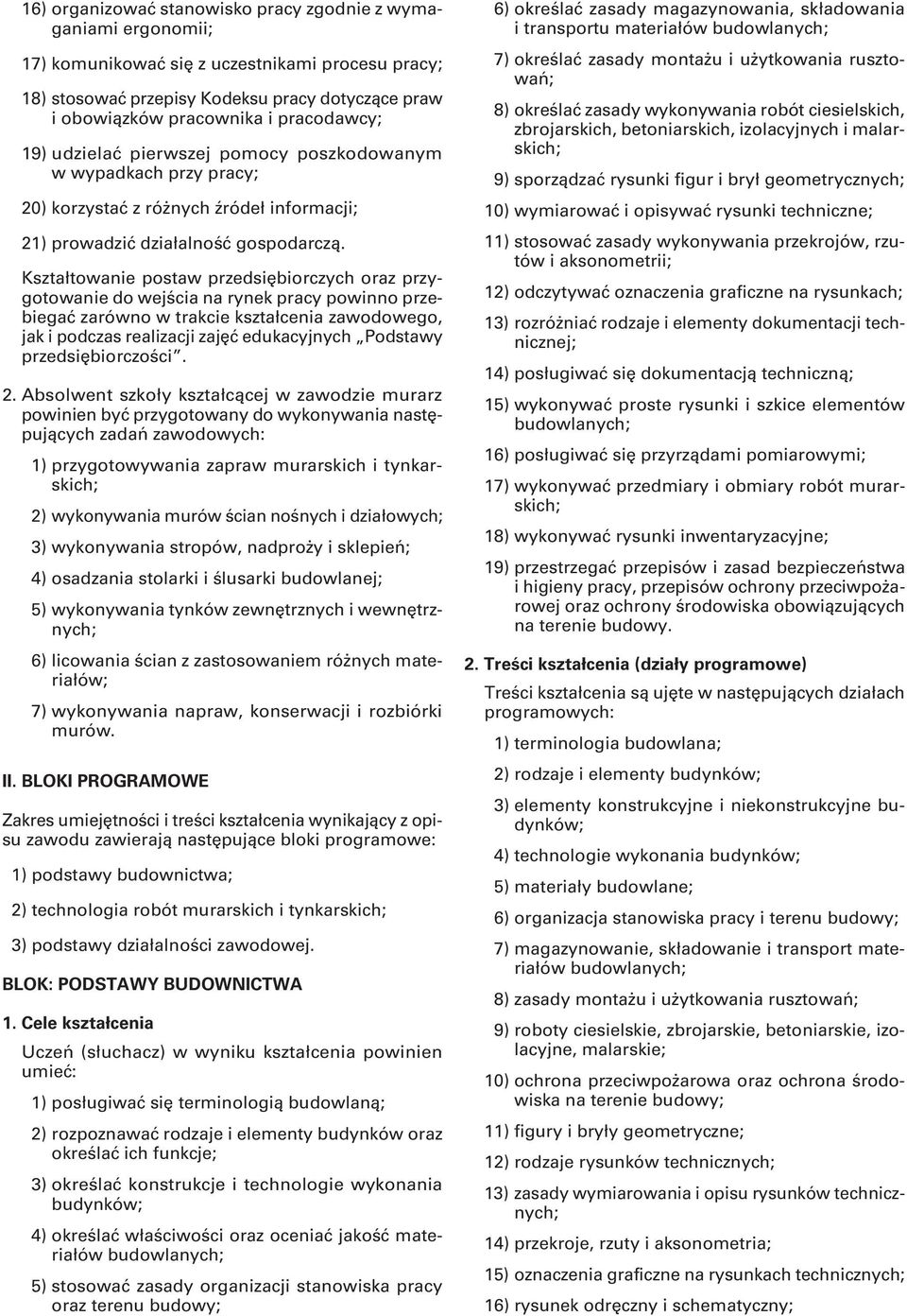 Kształtowanie postaw przedsiębiorczych oraz przygotowanie do wejścia na rynek pracy powinno przebiegać zarówno w trakcie kształcenia zawodowego, jak i podczas realizacji zajęć edukacyjnych Podstawy