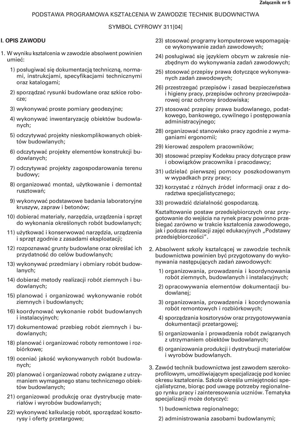 szkice robocze; 3) wykonywać proste pomiary geodezyjne; 4) wykonywać inwentaryzację obiektów budowlanych; 5) odczytywać projekty nieskomplikowanych obiektów budowlanych; 6) odczytywać projekty