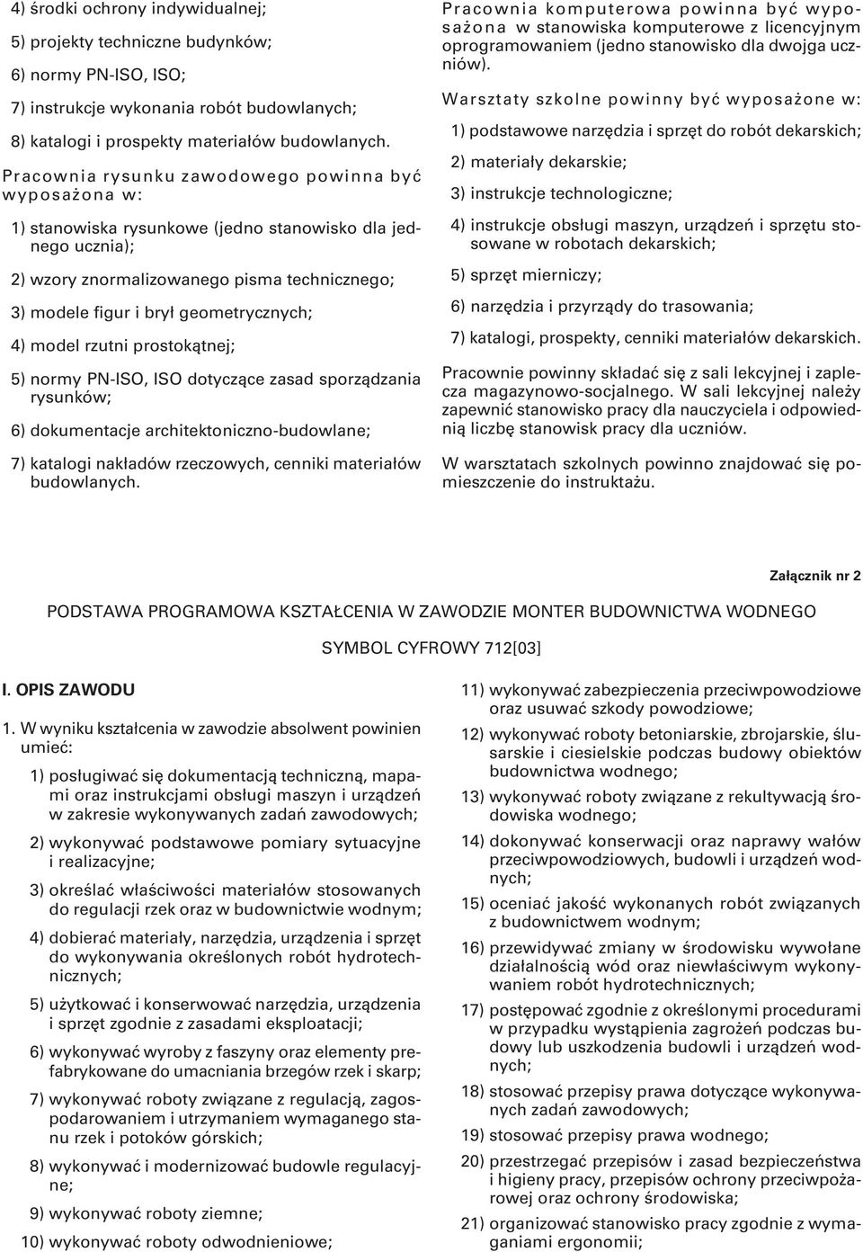 geometrycznych; 4) model rzutni prostokątnej; 5) normy PN-ISO, ISO dotyczące zasad sporządzania rysunków; 6) dokumentacje architektoniczno-budowlane; 7) katalogi nakładów rzeczowych, cenniki