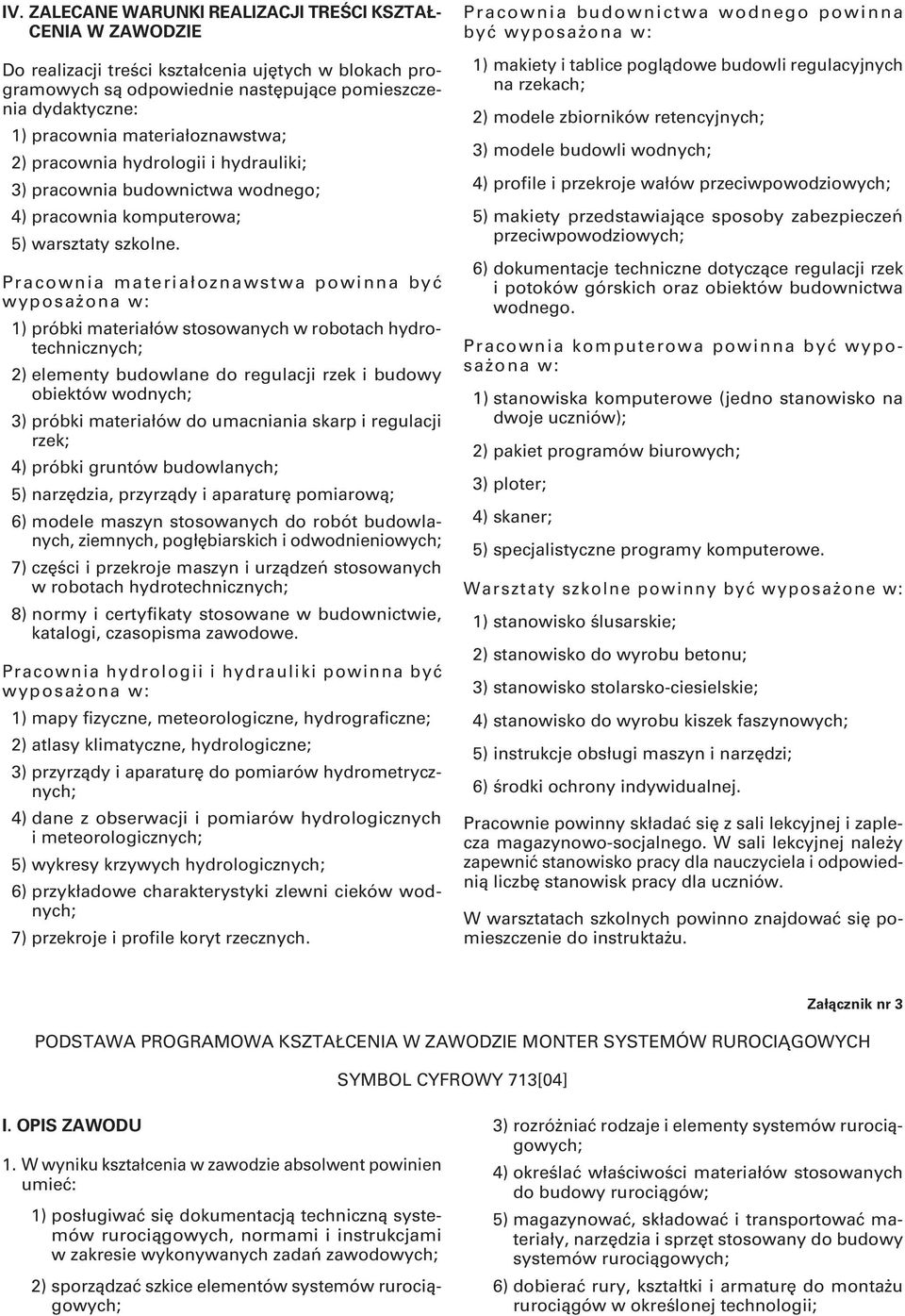 Pracownia materiałoznawstwa powinna być wyposażona w: 1) próbki materiałów stosowanych w robotach hydrotechnicznych; 2) elementy budowlane do regulacji rzek i budowy obiektów wodnych; 3) próbki