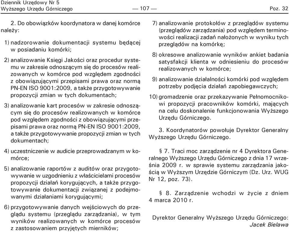 procesów realizowanych w komórce pod względem zgodności z obowiązującymi przepisami prawa oraz normą PN-EN ISO 9001:2009, a także przygotowywanie propozycji zmian w tych dokumentach; 3) analizowanie