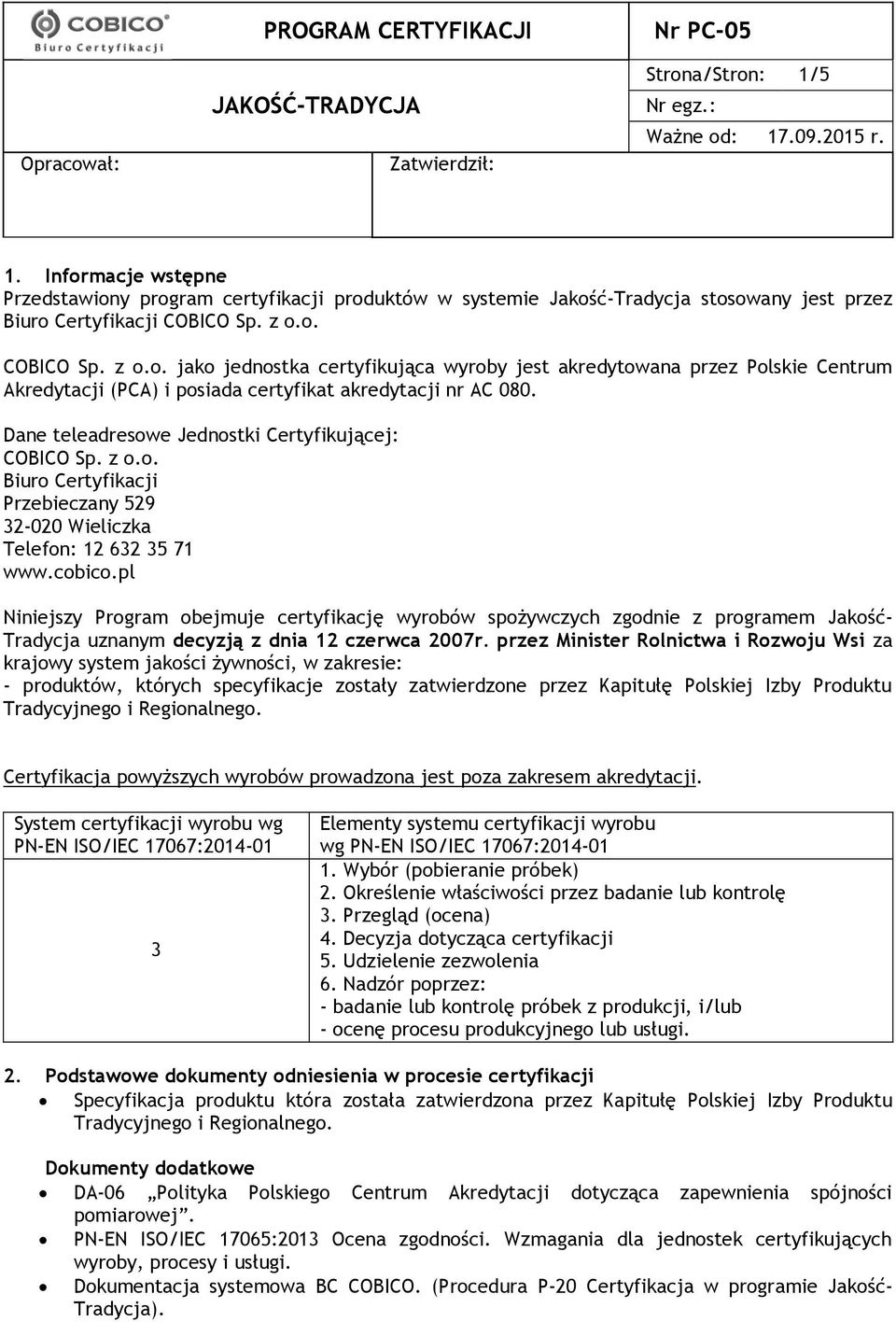 Dane teleadresowe Jednostki Certyfikującej: COBICO Sp. z o.o. Biuro Certyfikacji Przebieczany 529 32-020 Wieliczka Telefon: 12 632 35 71 www.cobico.