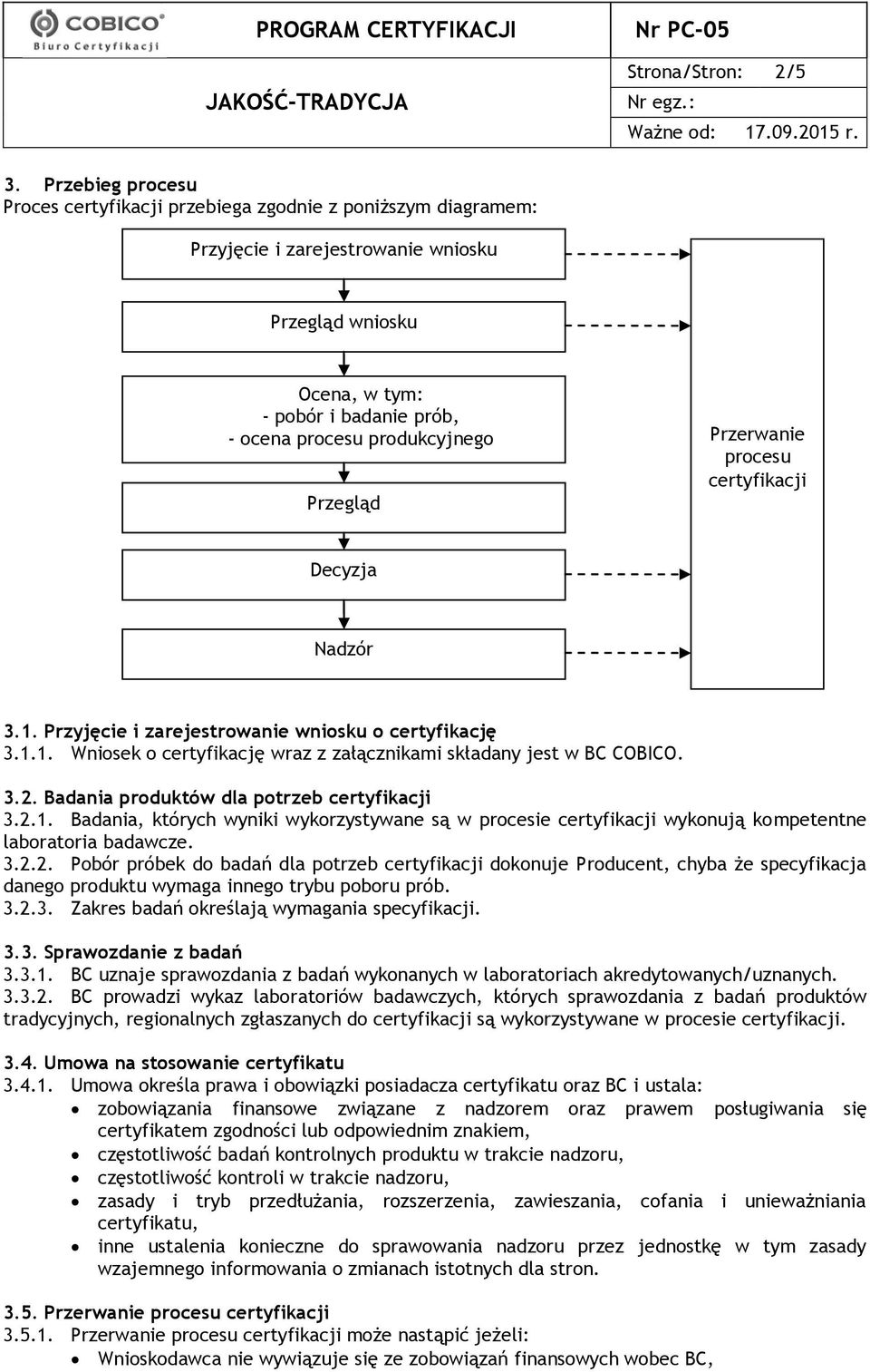 Przegląd Przerwanie procesu certyfikacji Decyzja Nadzór 3.1. Przyjęcie i zarejestrowanie wniosku o certyfikację 3.1.1. Wniosek o certyfikację wraz z załącznikami składany jest w BC COBICO. 3.2.