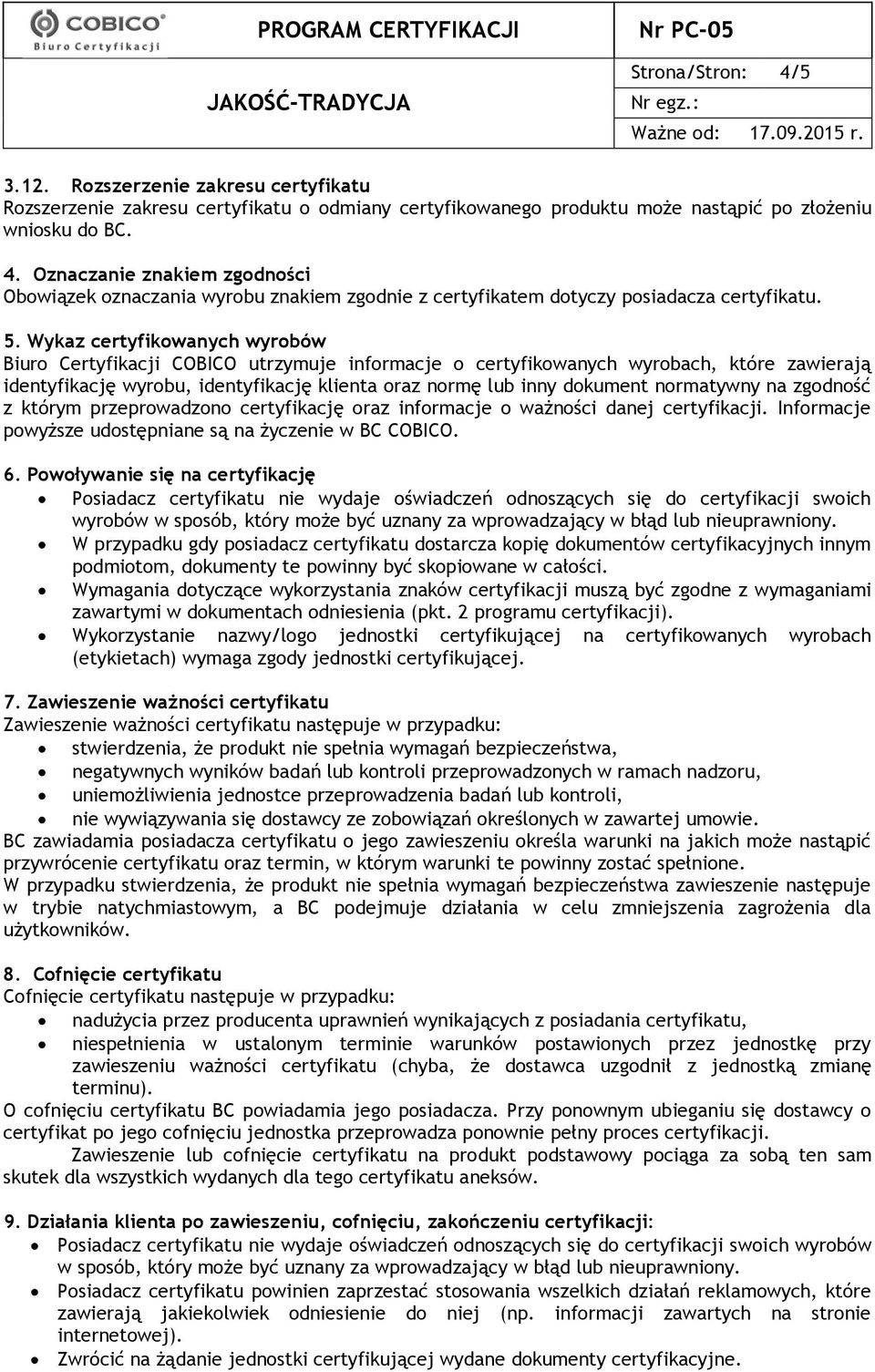 normatywny na zgodność z którym przeprowadzono certyfikację oraz informacje o ważności danej certyfikacji. Informacje powyższe udostępniane są na życzenie w BC COBICO. 6.