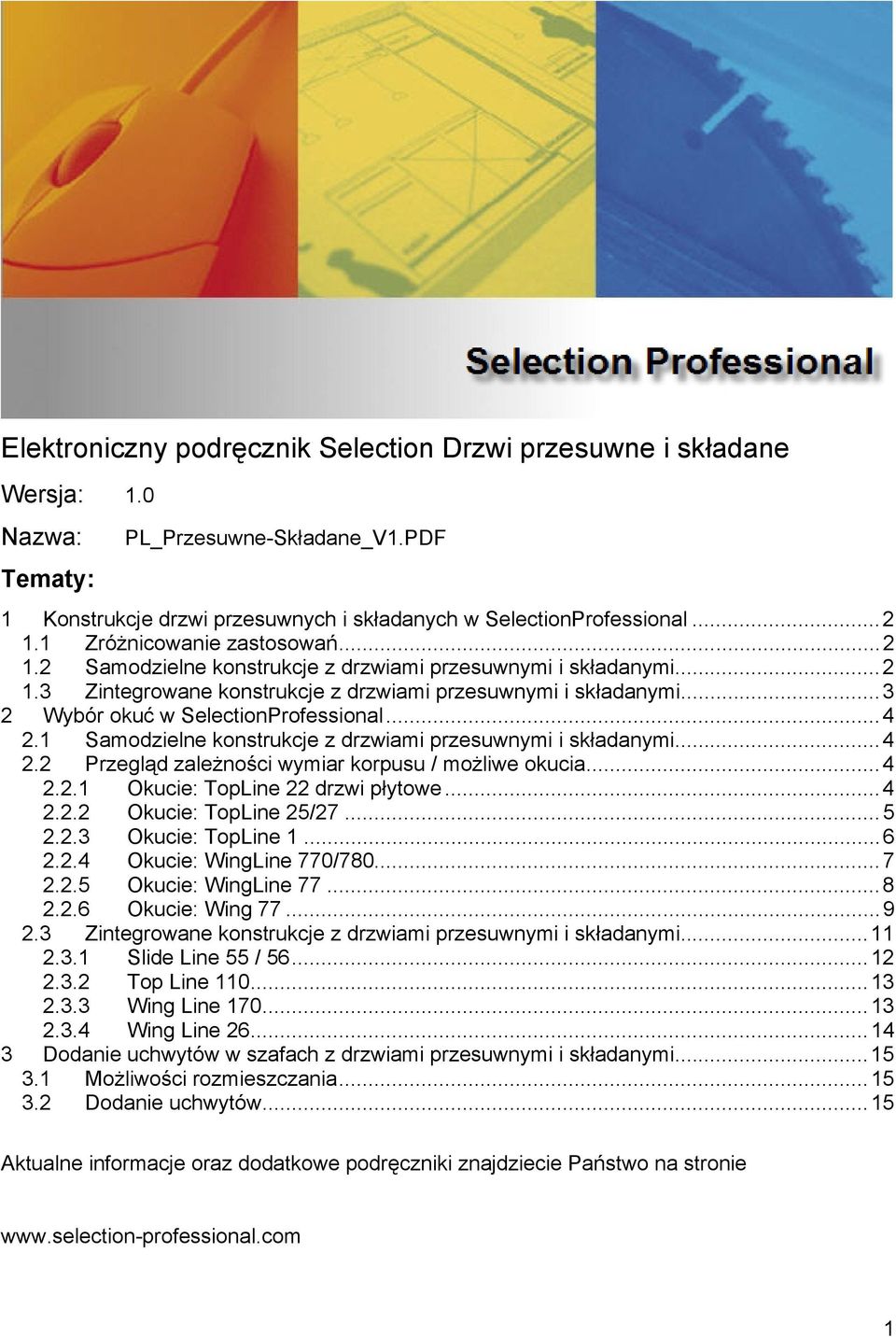 ..3 2 Wybór okuć w SelectionProfessional...4 2.1 Samodzielne konstrukcje z drzwiami przesuwnymi i składanymi...4 2.2 Przegląd zależności wymiar korpusu / możliwe okucia...4 2.2.1 Okucie: TopLine 22 drzwi płytowe.