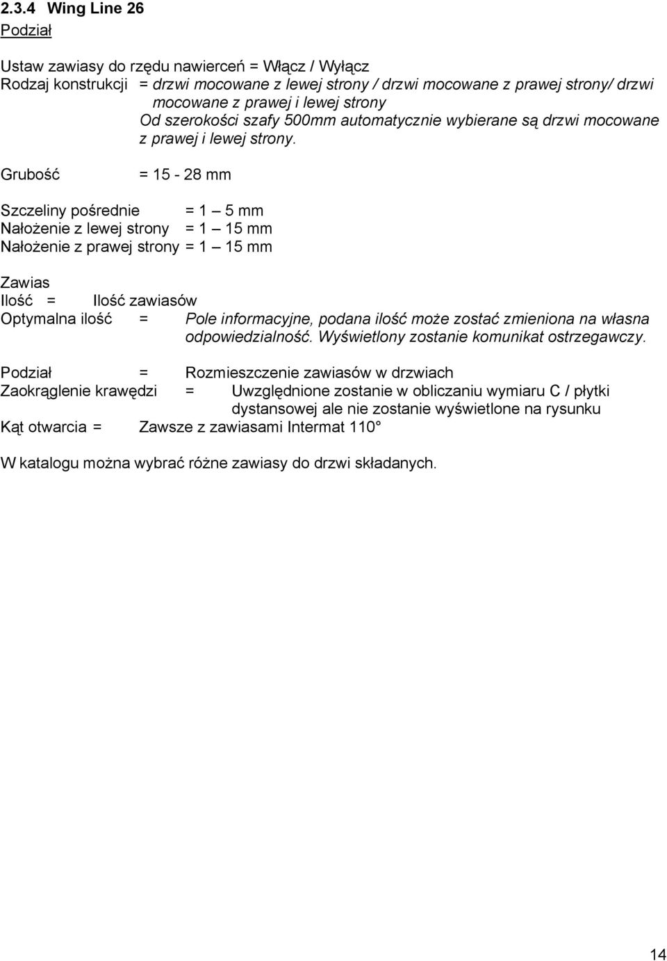 Grubość = 15-28 mm Szczeliny pośrednie = 1 5 mm Nałożenie z lewej strony = 1 15 mm Nałożenie z prawej strony = 1 15 mm Zawias Ilość = Ilość zawiasów Optymalna ilość = Pole informacyjne, podana ilość