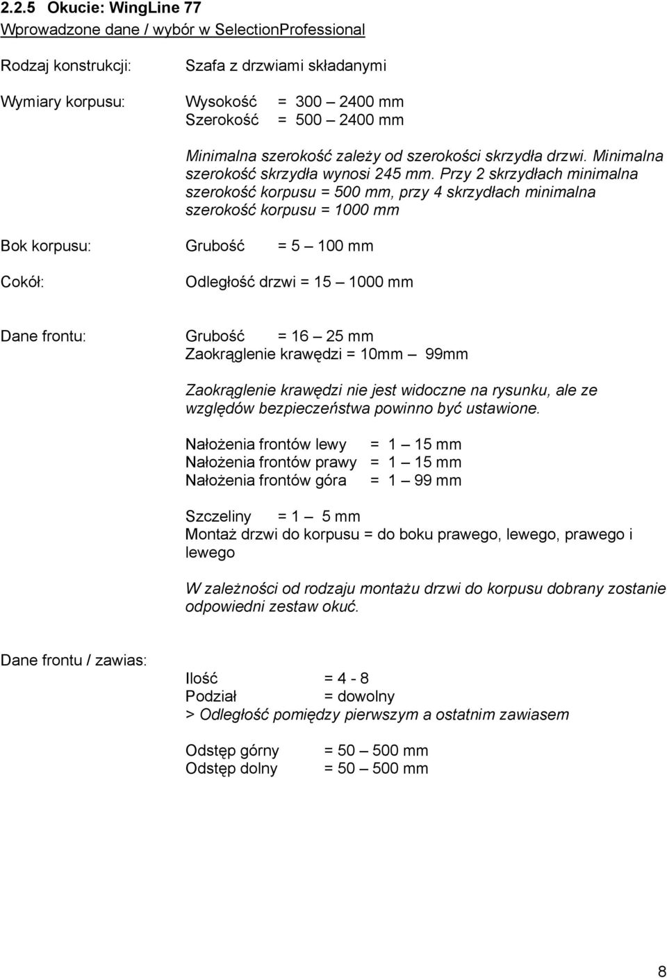 Przy 2 skrzydłach minimalna szerokość korpusu = 500 mm, przy 4 skrzydłach minimalna szerokość korpusu = 1000 mm Bok korpusu: Grubość = 5 100 mm Cokół: Odległość drzwi = 15 1000 mm Dane frontu: