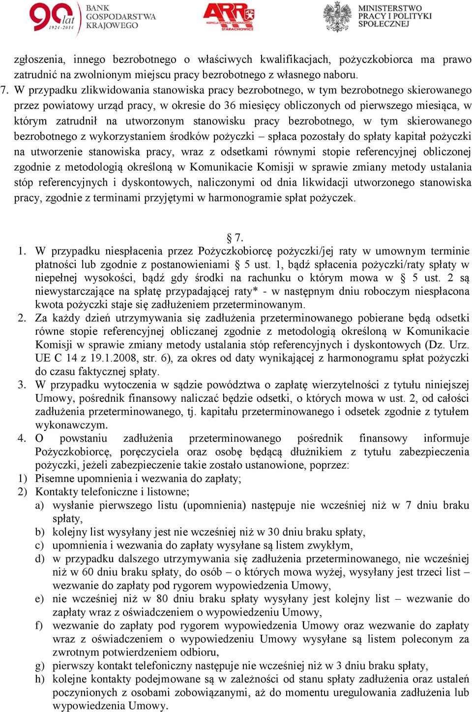 na utworzonym stanowisku pracy bezrobotnego, w tym skierowanego bezrobotnego z wykorzystaniem środków pożyczki spłaca pozostały do spłaty kapitał pożyczki na utworzenie stanowiska pracy, wraz z