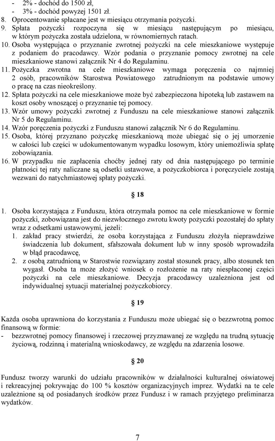 Osoba występująca o przyznanie zwrotnej pożyczki na cele mieszkaniowe występuje z podaniem do pracodawcy.