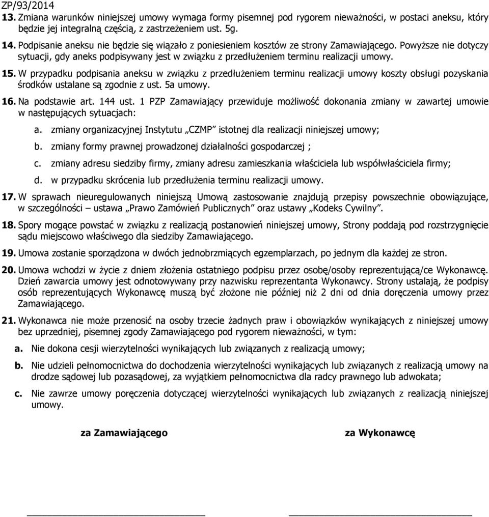 15. W przypadku podpisania aneksu w związku z przedłużeniem terminu realizacji umowy koszty obsługi pozyskania środków ustalane są zgodnie z ust. 5a umowy. 16. Na podstawie art. 144 ust.