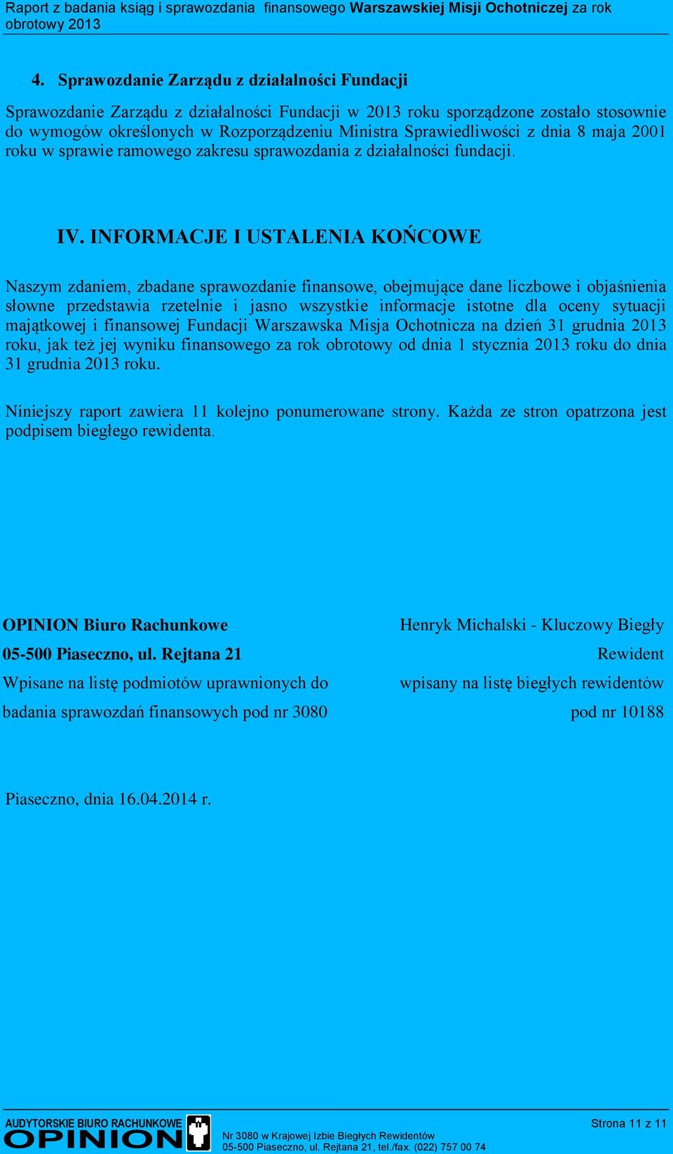 INFORMACJE I USTALENIA KOŃCOWE Naszym zdaniem, zbadane sprawozdanie finansowe, obejmujące dane liczbowe i objaśnienia słowne przedstawia rzetelnie i jasno wszystkie informacje istotne dla oceny