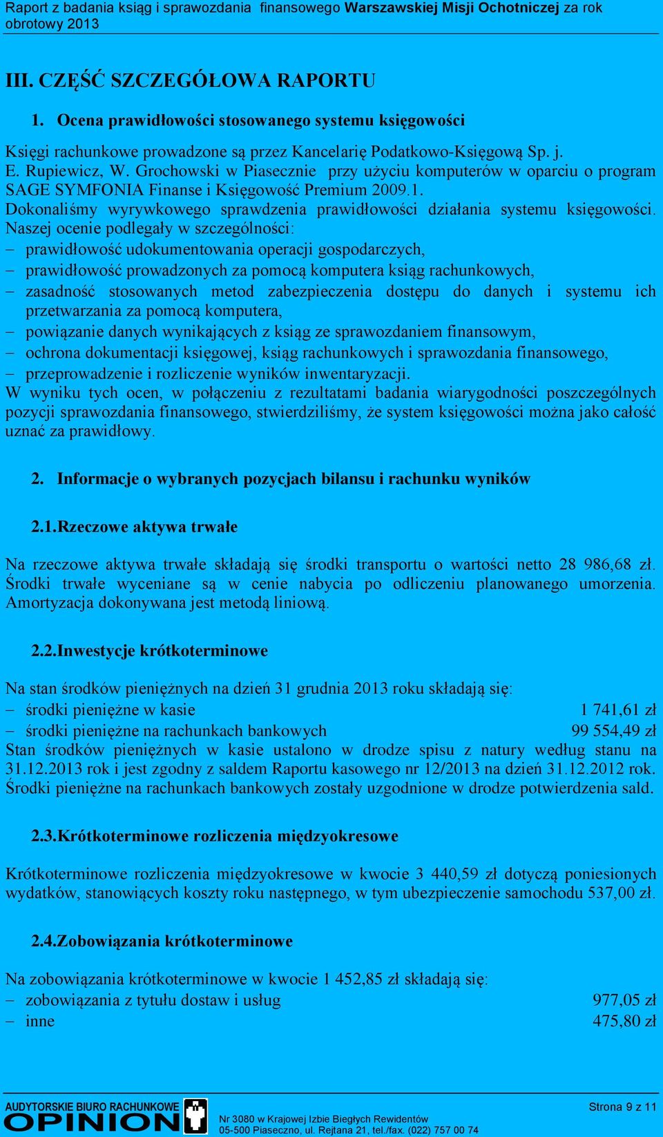 Naszej ocenie podlegały w szczególności: prawidłowość udokumentowania operacji gospodarczych, prawidłowość prowadzonych za pomocą komputera ksiąg rachunkowych, zasadność stosowanych metod