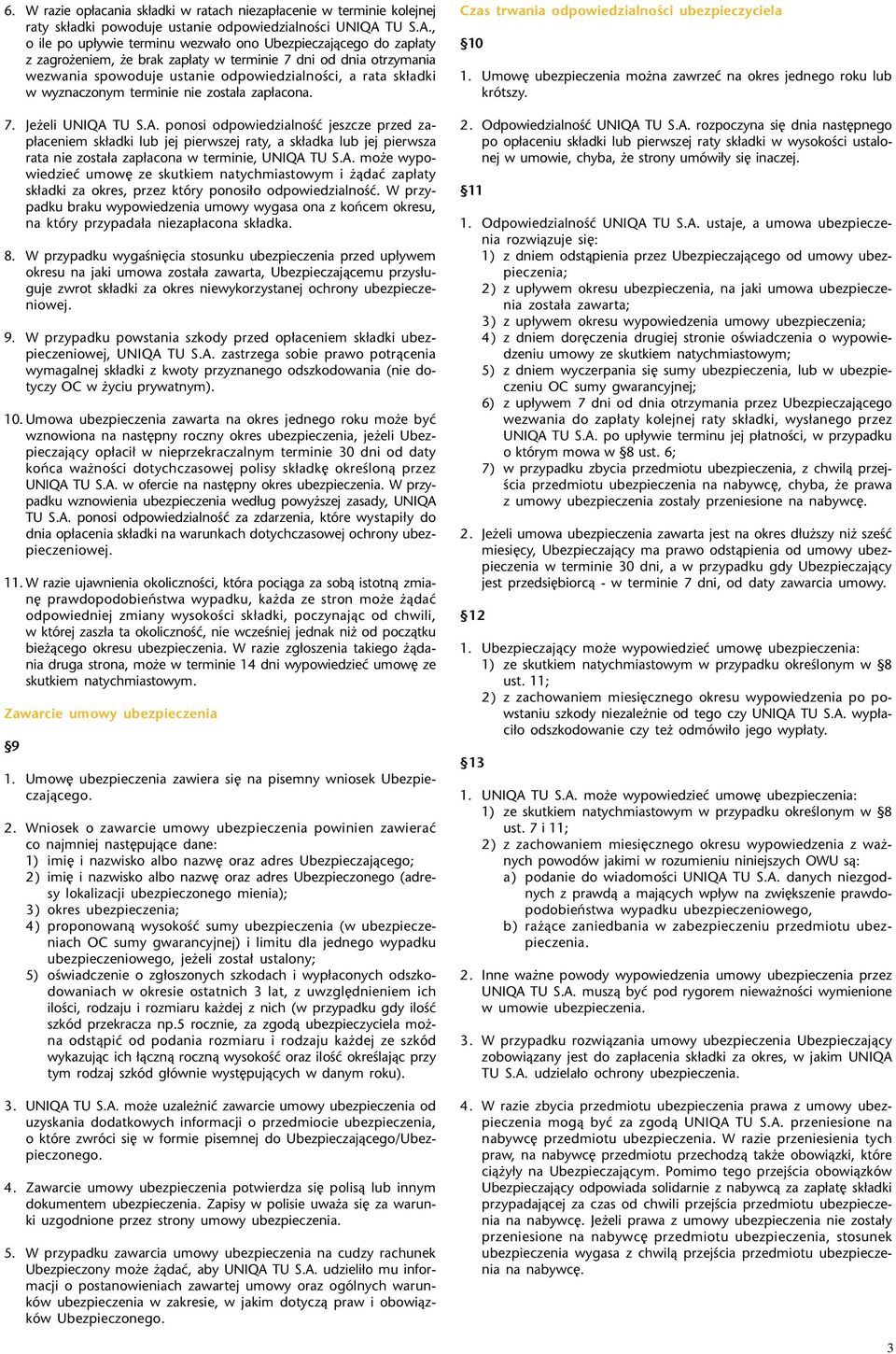 , o ile po up³ywie terminu wezwa³o ono Ubezpieczaj¹cego do zap³aty z zagro eniem, e brak zap³aty w terminie 7 dni od dnia otrzymania wezwania spowoduje ustanie odpowiedzialnoœci, a rata sk³adki w