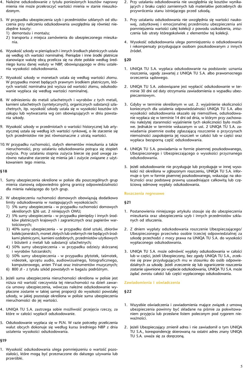 do ubezpieczonego mieszkania. 6. Wysokoœæ szkody w pieni¹dzach i innych œrodkach p³atniczych ustala siê wed³ug ich wartoœci nominalnej.