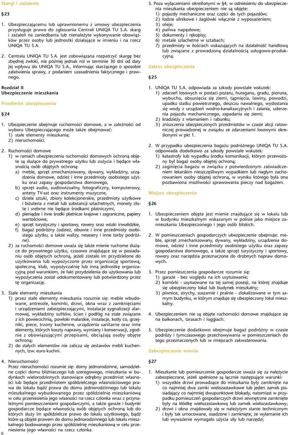 A., informuj¹c skar ¹cego o sposobie za³atwienia sprawy, z podaniem uzasadnienia faktycznego i prawnego. Rozdzia³ II Ubezpieczenie mieszkania Przedmiot ubezpieczenia 24 1.