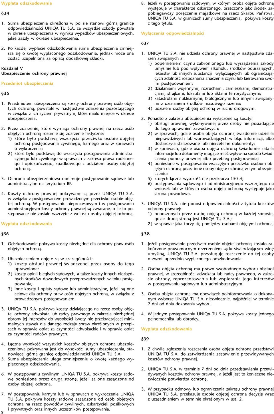 Po ka dej wyp³acie odszkodowania suma ubezpieczenia zmniejsza siê o kwotê wyp³aconego odszkodowania, jednak mo e ona zostaæ uzupe³niona za op³at¹ dodatkowej sk³adki.