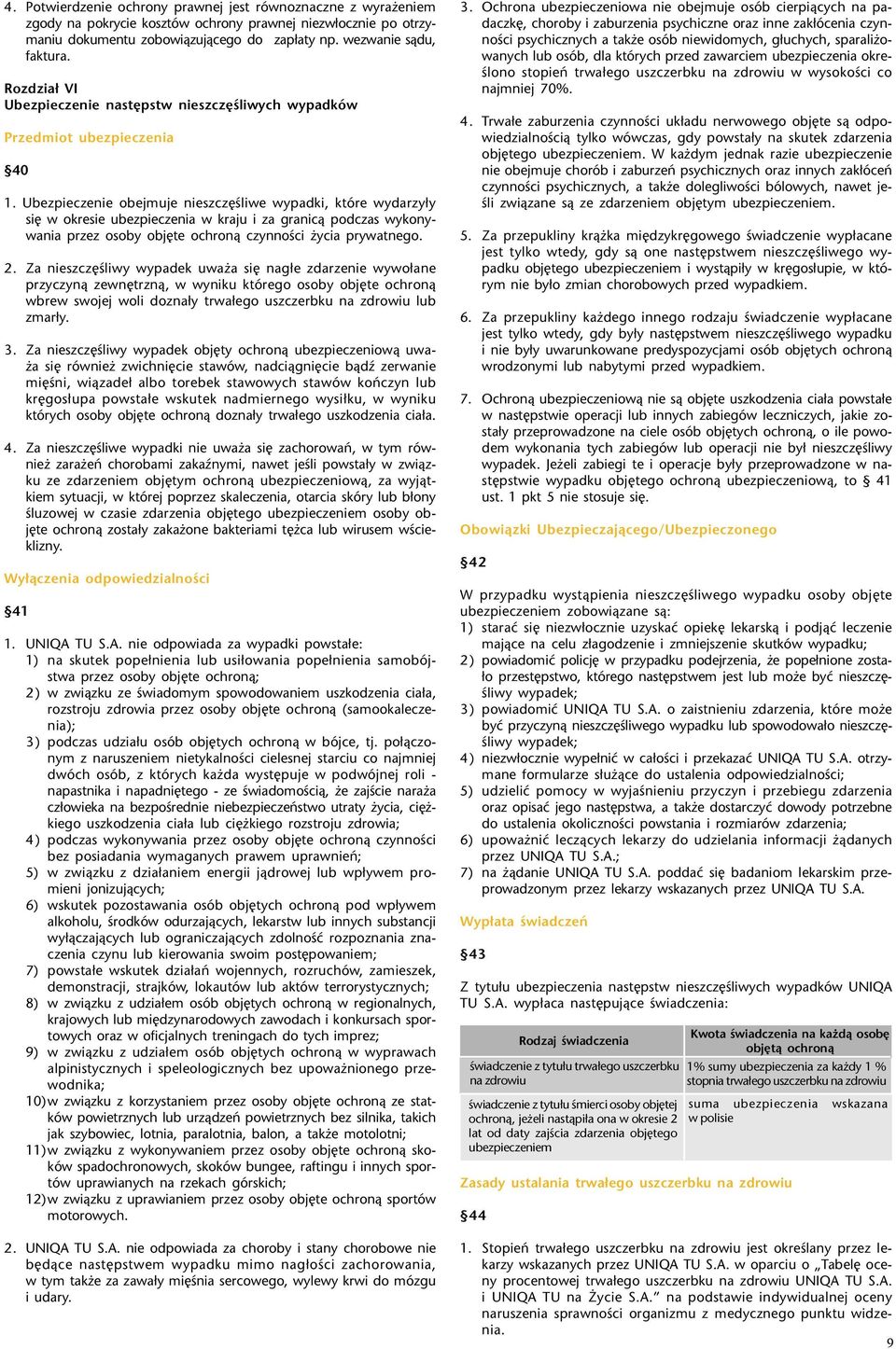 Ubezpieczenie obejmuje nieszczêœliwe wypadki, które wydarzy³y siê w okresie ubezpieczenia w kraju i za granic¹ podczas wykonywania przez osoby objête ochron¹ czynnoœci ycia prywatnego. 2.