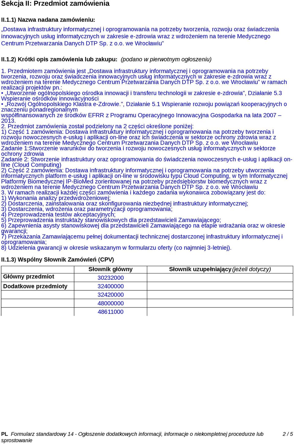 wdrożeniem na terenie Medycznego Centrum Przetwarzania Danych DTP Sp. z o.o. we Wrocławiu II.1.2) Krótki opis zamówienia lub zakupu: (podano w pierwotnym ogłoszeniu) 1.