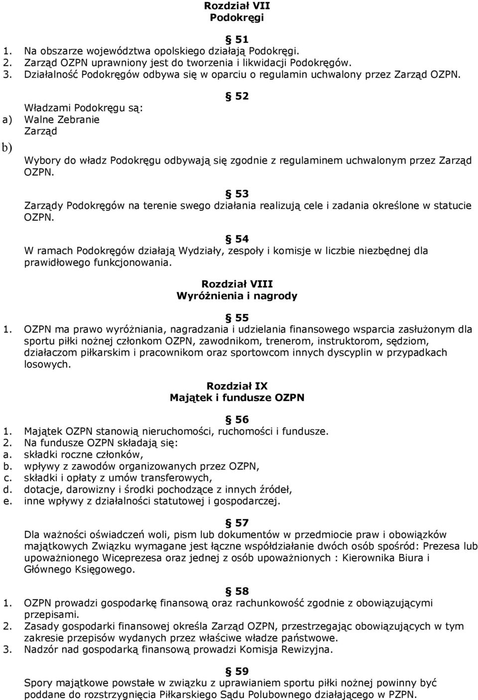 Władzami Podokręgu są: a) Walne Zebranie Zarząd b) 52 Wybory do władz Podokręgu odbywają się zgodnie z regulaminem uchwalonym przez Zarząd OZPN.