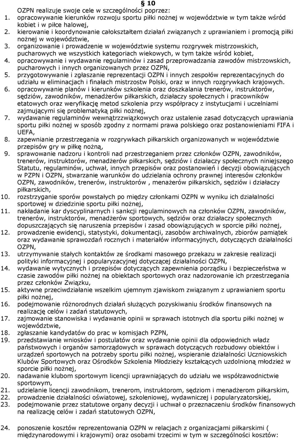 organizowanie i prowadzenie w województwie systemu rozgrywek mistrzowskich, pucharowych we wszystkich kategoriach wiekowych, w tym także wśród kobiet, 4.