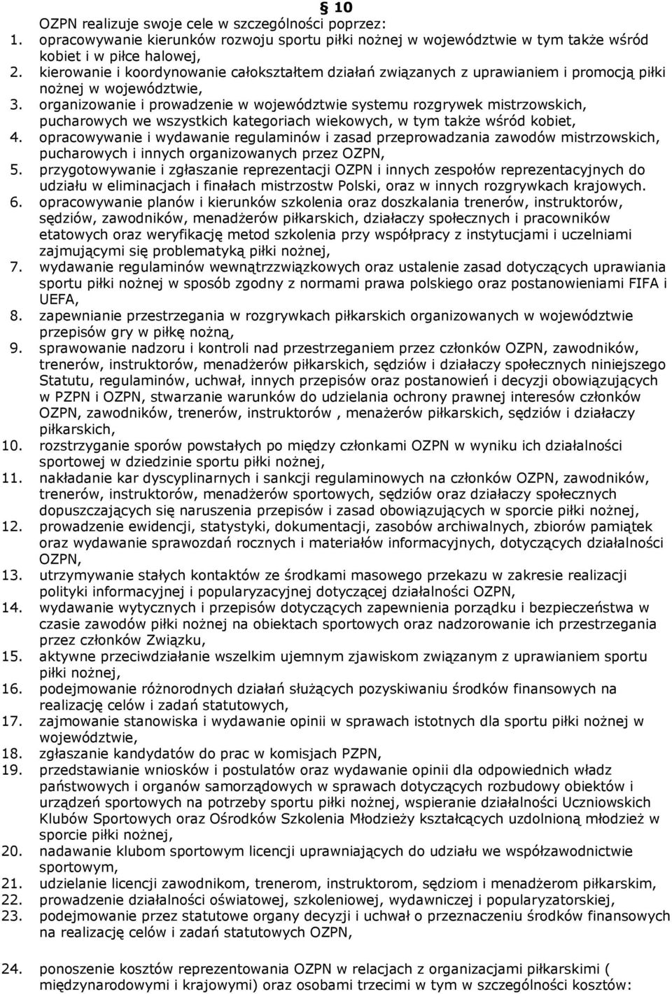 organizowanie i prowadzenie w województwie systemu rozgrywek mistrzowskich, pucharowych we wszystkich kategoriach wiekowych, w tym także wśród kobiet, 4.